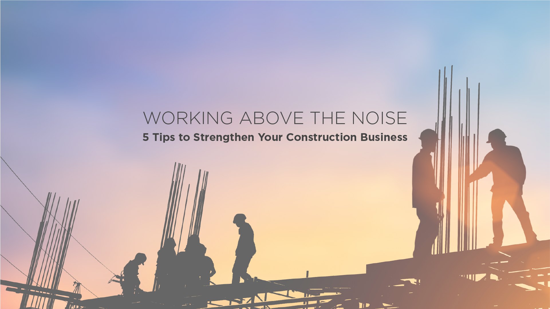blog post image for Working Above the Noise: 5 Tips to Strengthen Your Construction Business