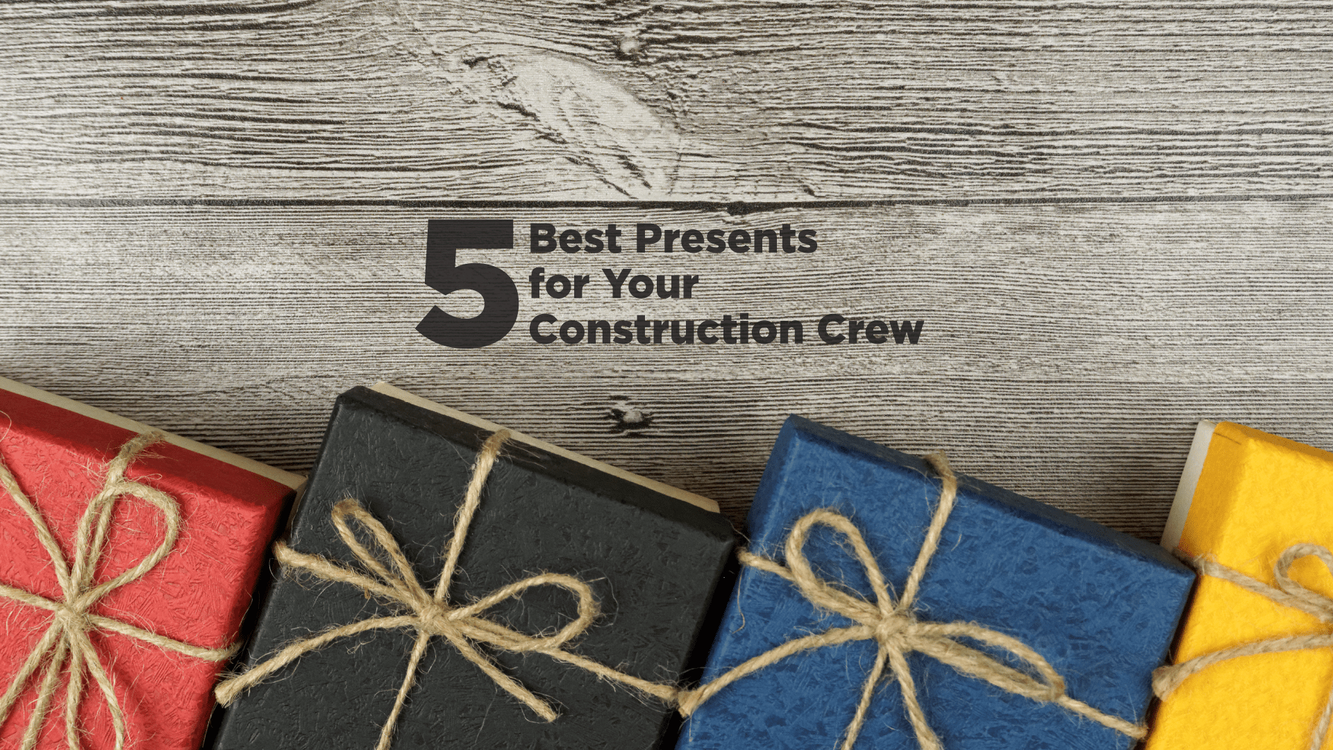 5 Best Presents for Your Construction Crew