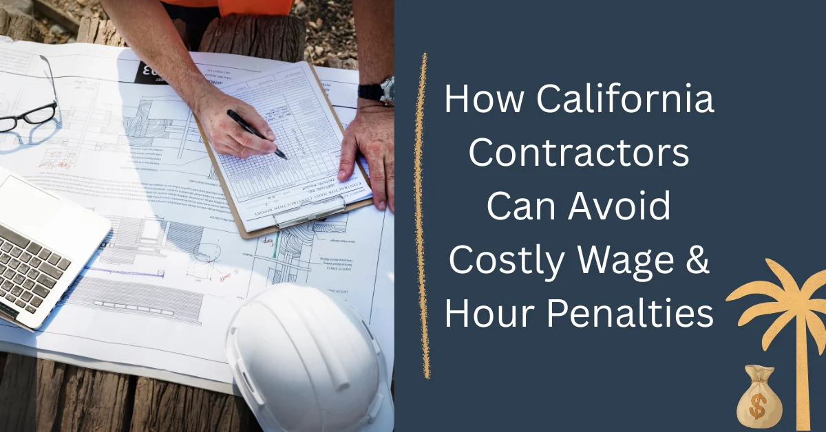 Million-Dollar Mistakes: How California Contractors Can Avoid Costly Wage & Hour Penalties
